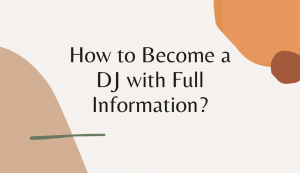 how-to-become-a-dj-with-full-information