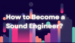 how-to-become-a-sound-engineer-with-full-information